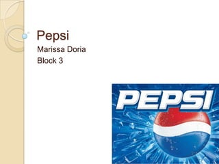 Pepsi
Marissa Doria
Block 3
 