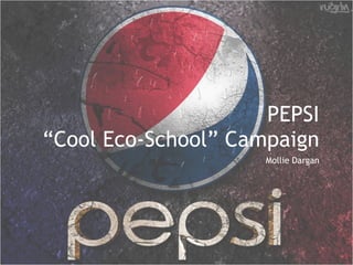 PEPSI “Cool Eco-School” Campaign Mollie Dargan 