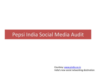 Pepsi India Social Media Audit Courtesy: www.yindia.co.in India’s new social networking destination 