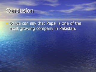 Conclusion  So we can say that Pepsi is one of the most growing company in Pakistan.  