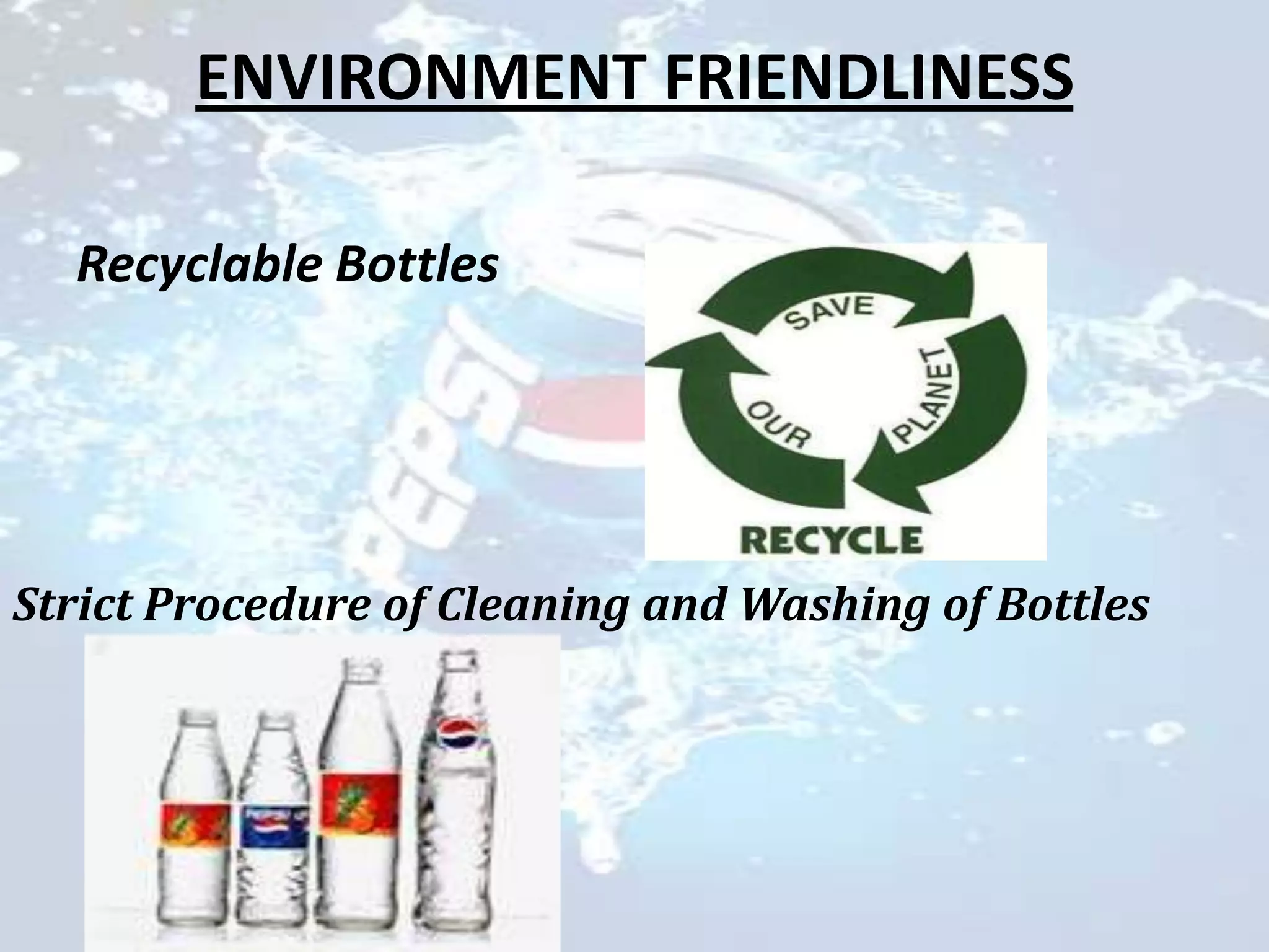 ENVIRONMENT FRIENDLINESS

  Recyclable Bottles




Strict Procedure of Cleaning and Washing of Bottles
 