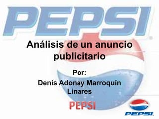 Análisis de un anuncio
publicitario
Por:
Denis Adonay Marroquín
Linares
 