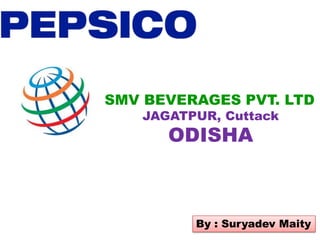 SMV BEVERAGES PVT. LTD
JAGATPUR, Cuttack
ODISHA
By : Suryadev Maity
 
