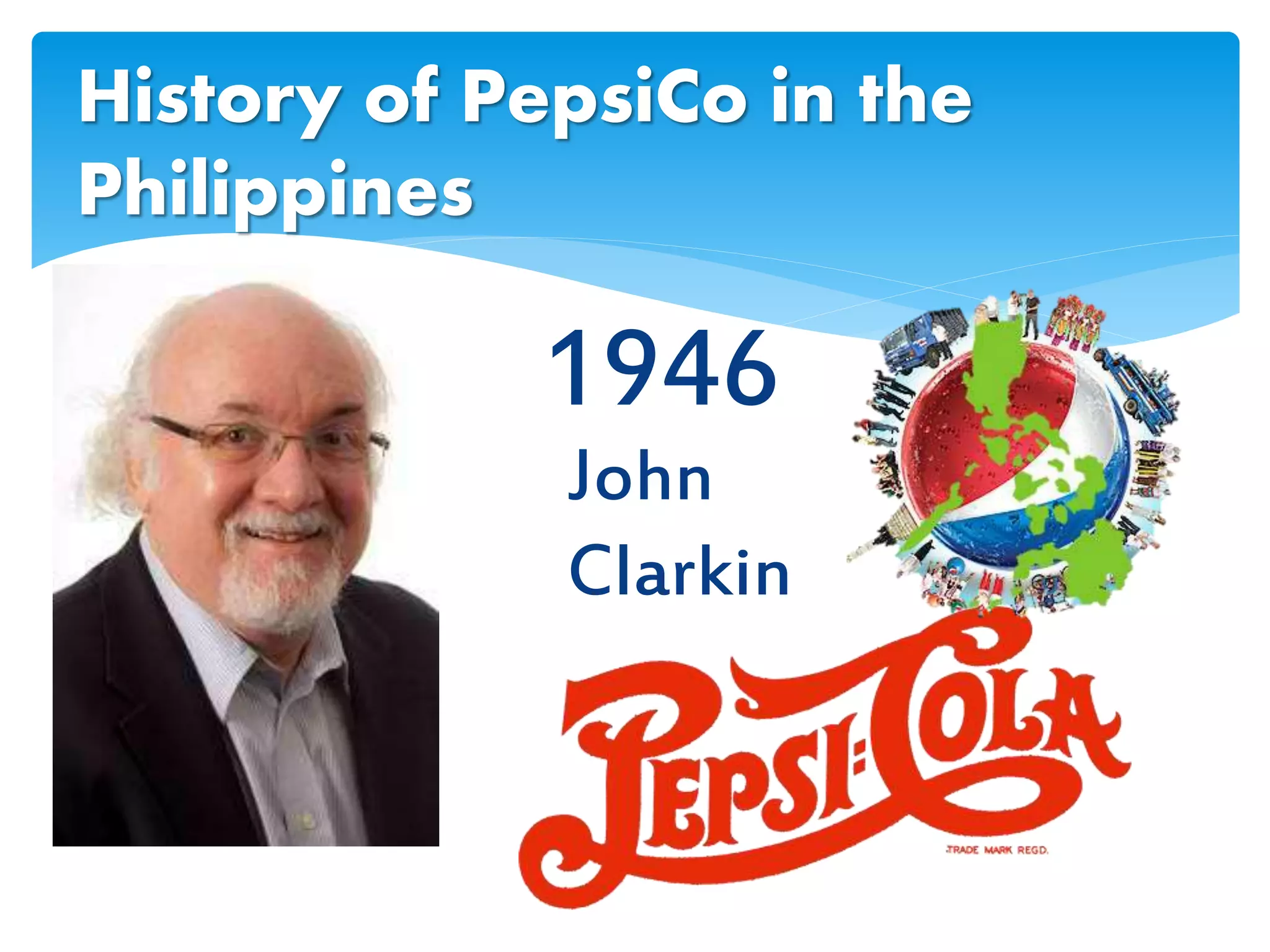 1946
History of PepsiCo in the
Philippines
John
Clarkin
 