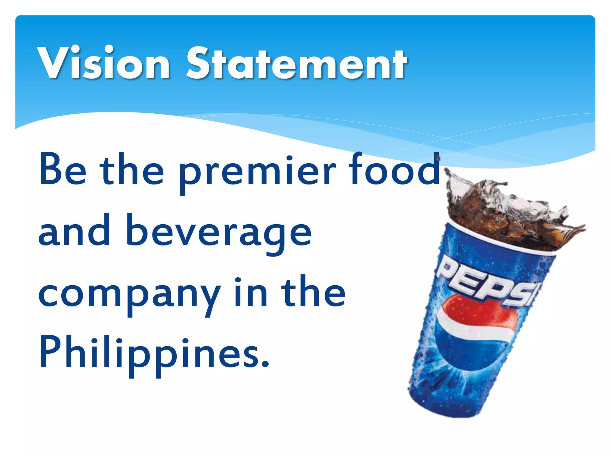 Be the premier food
and beverage
company in the
Philippines.
Vision Statement
 