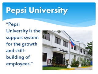 “Pepsi
University is the
support system
for the growth
and skill-
building of
employees.”
Pepsi University
 