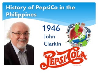 1946
History of PepsiCo in the
Philippines
John
Clarkin
 