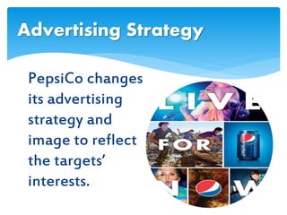 PepsiCo changes
its advertising
strategy and
image to reflect
the targets’
interests.
Advertising Strategy
 