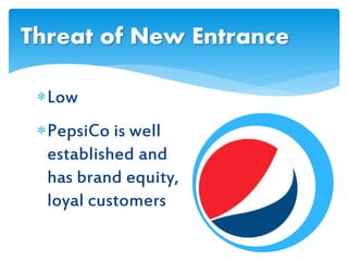 Low
PepsiCo is well
established and
has brand equity,
loyal customers
Threat of New Entrance
 