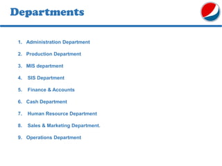 Departments
1. Administration Department
2. Production Department
3. MIS department
4. SIS Department
5. Finance & Accounts
6. Cash Department
7. Human Resource Department
8. Sales & Marketing Department.
9. Operations Department
 