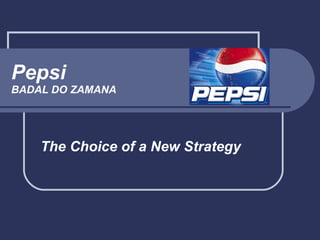 Pepsi BADAL DO ZAMANA The Choice of a New Strategy 