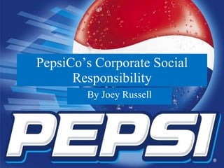 PepsiCo’s Corporate Social Responsibility By Joey Russell 