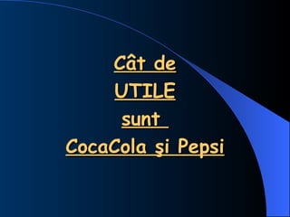 Cât de UTILE sunt  CocaCola şi Pepsi 