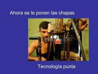 Ahora se le ponen las chapas Tecnología punta 