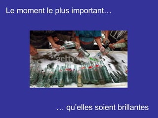 Le moment le plus important… …  qu’elles soient brillantes   