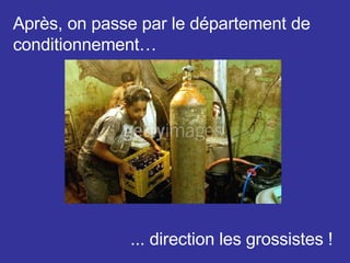 Après, on passe par le département de conditionnement…   ... direction les grossistes ! 