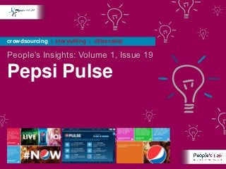 crowdsourcing | storytelling | citizenship

People’s Insights: Volume 1, Issue 19

Pepsi Pulse
 