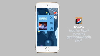 MAPA
locales Pepsi
eventos
geolocalización
push
 