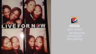 FOTOS
skin event
#etiquetas
concursos
storydoing
 