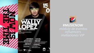 FOTOS
skin event
etiquetas
concursos
#MUSICNOW
módulo de eventos
influencers
invitaciones VIP
 