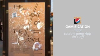 GAMIFICATION
mupi
rasca y gana App
on + off
 