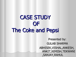 CASE STUDY  OF The Coke and Pepsi  ,[object Object],[object Object],[object Object]