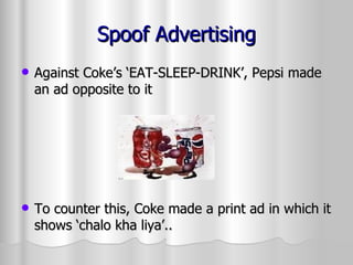 Spoof Advertising Against Coke’s ‘EAT-SLEEP-DRINK’, Pepsi made an ad opposite to it To counter this, Coke made a print ad in which it shows ‘chalo kha liya’.. 