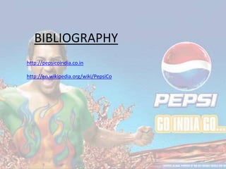 BIBLIOGRAPHY
http://pepsicoindia.co.in
http://en.wikipedia.org/wiki/PepsiCo

 