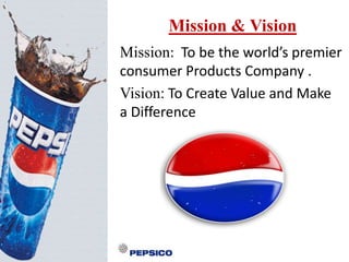 Mission & Vision
Mission: To be the world’s premier
consumer Products Company .
Vision: To Create Value and Make
a Difference

 