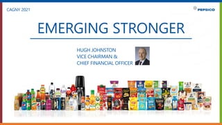 EMERGING STRONGER
CAGNY 2021
HUGH JOHNSTON
VICE CHAIRMAN &
CHIEF FINANCIAL OFFICER
 