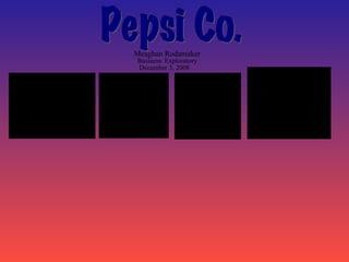 Pepsi Co. Meaghan Rodamaker Business   Exploratory December 3, 2008 