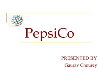 PepsiCo PRESENTED BY Gaurav Chourey 