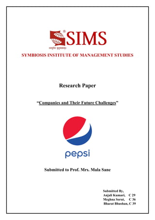 SYMBIOSIS INSTITUTE OF MANAGEMENT STUDIES
Research Paper
“Companies and Their Future Challenges”
Submitted to Prof. Mrs. Mala Sane
Submitted By,
Anjali Kumari, C 29
Meghna Sorut, C 36
Bharat Bhushan, C 39
 