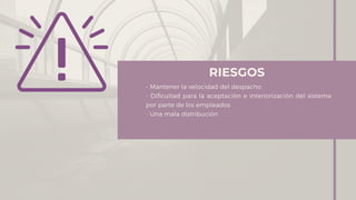 - Mantener la velocidad del despacho
- Dificultad para la aceptación e interiorización del sistema
por parte de los empleados
- Una mala distribución
RIESGOS
 