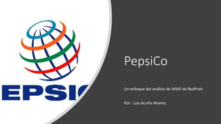 PepsiCo
Un enfoque del análisis de WMS de RedPrair
Por: Luis Acuña Alvarez
 