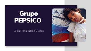 Grupo
PEPSICO
Luisa María Juárez Orozco
 