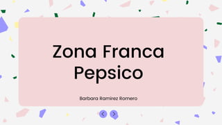 Zona Franca
Pepsico
Barbara Ramirez Romero
 