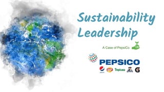 Sustainability
Leadership
A Case of PepsiCo
 
