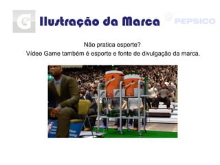Ilustração da Marca
Não pratica esporte?
Vídeo Game também é esporte e fonte de divulgação da marca.
 
