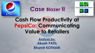Cash Flow Productivity at
PepsiCo: Communicating
Value to Retailers
Analysis by-
Akash PATIL
Bhumit KOTHARI
Case Blazer II
 