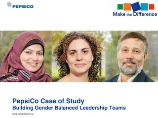 PepsiCo Case of Study
Building Gender Balanced Leadership Teams
2012 CONFIDENTIAL
 