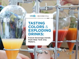 Future beverage trends
from New York City
Makers.
TASTING
COLORS &
EXPLODING
DRINKS:
+
 