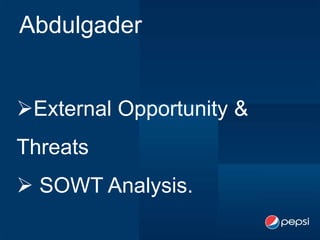 Abdulgader


External Opportunity &
Threats
 SOWT Analysis.
 