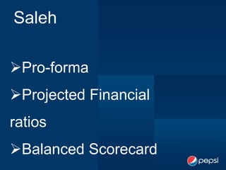 Saleh

Pro-forma
Projected Financial
ratios
Balanced Scorecard
 