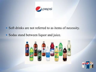  Soft drinks are not referred to as items of necessity.

 Sodas stand between liquor and juice.
 