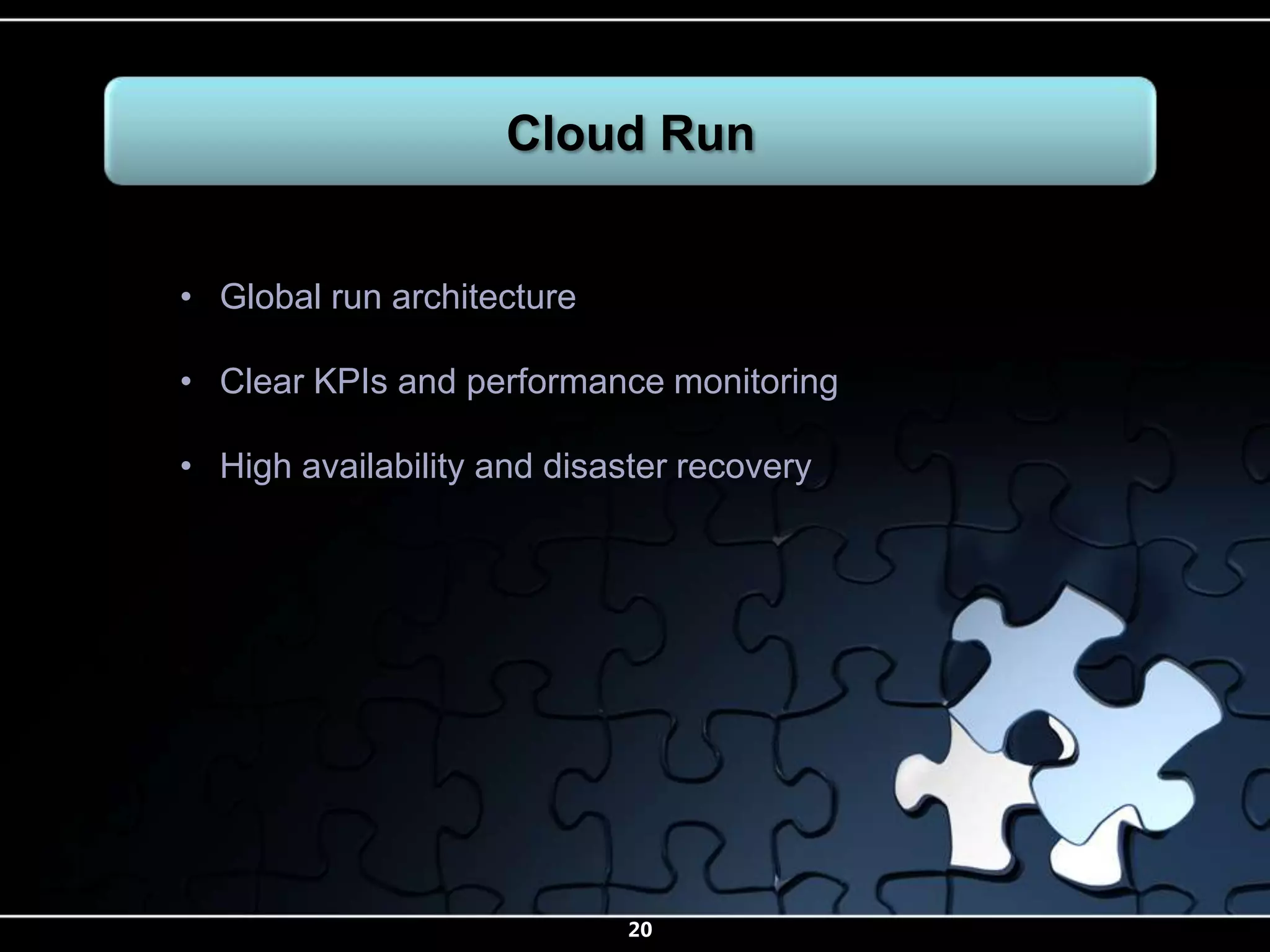 Cloud Run


• Global run architecture

• Clear KPIs and performance monitoring

• High availability and disaster recovery




                             20
 