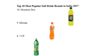 Top 10 Most Popular Soft Drink Brands in India 2017
10. Mountain Dew
9. Mirinda
8. 7 UP
 