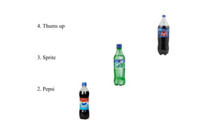 4. Thums up
3. Sprite
2. Pepsi
 