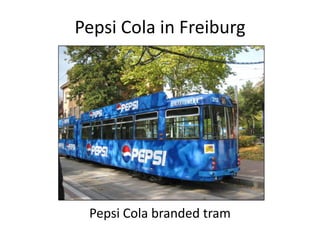 Pepsi Cola in Freiburg




 Pepsi Cola branded tram
 