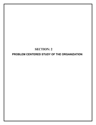 SECTION: 2
PROBLEM CENTERED STUDY OF THE ORGANIZATION
 